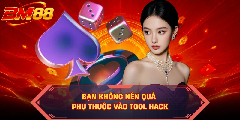 Bạn không nên quá phụ thuộc vào tool hack