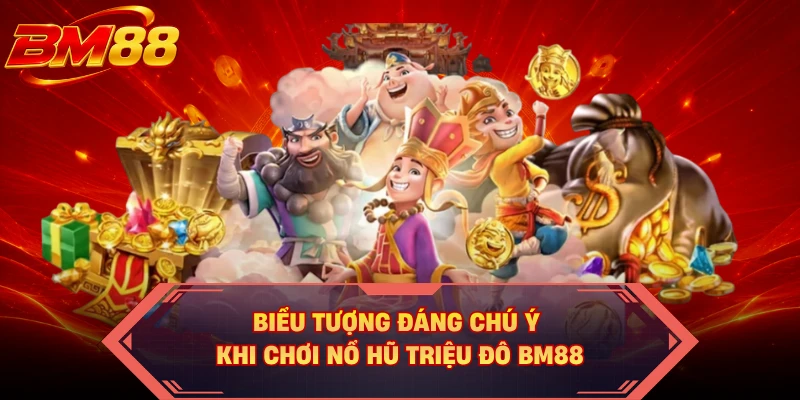 Biểu tượng đáng chú ý khi chơi nổ hũ triệu đô BM88