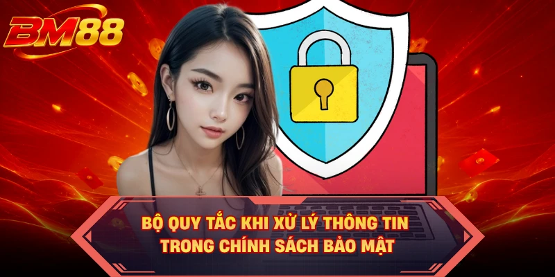 Bộ quy tắc khi xử lý thông tin trong chính sách bảo mật