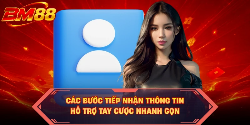Các bước tiếp nhận thông tin hỗ trợ tay cược nhanh gọn