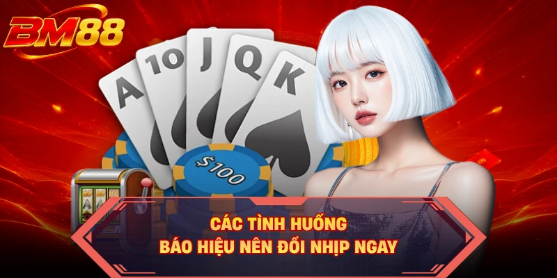 Các tình huống báo hiệu nên đổi nhịp ngay