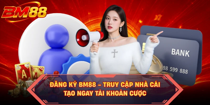 Đăng Ký BM88 - Truy Cập Nhà Cái, Tạo Ngay Tài Khoản Cược