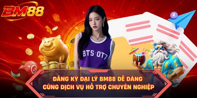 Đăng ký đại lý BM88 dễ dàng cùng dịch vụ hỗ trợ chuyên nghiệp 