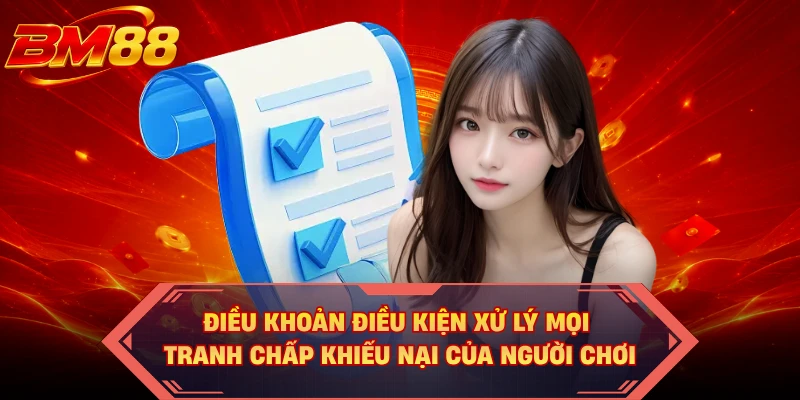 Điều khoản điều kiện xử lý mọi tranh chấp khiếu nại của người chơi