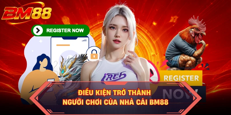 Điều kiện trở thành người chơi của nhà cái BM88