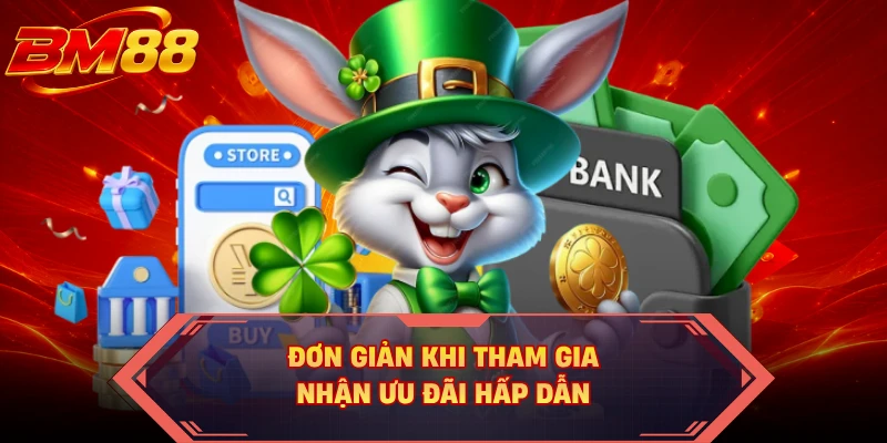Đơn giản khi tham gia nhận ưu đãi hấp dẫn