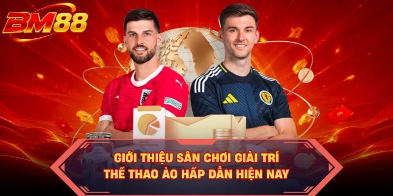 Giới thiệu sân chơi giải trí thể thao ảo hấp dẫn hiện nay