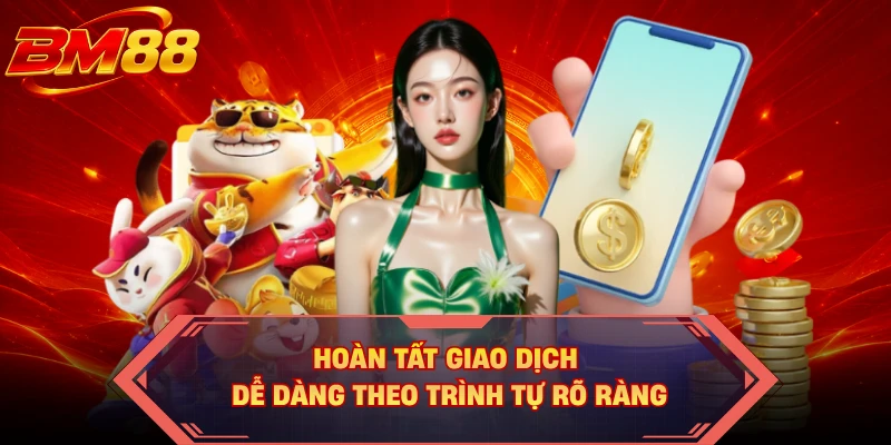 Hoàn tất giao dịch dễ dàng theo trình tự rõ ràng