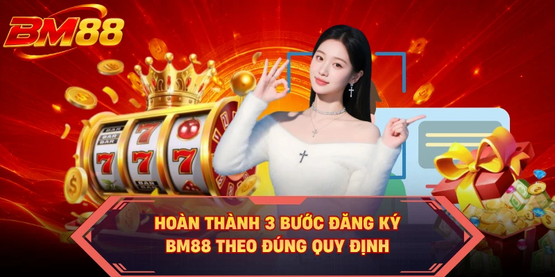 Hoàn thành 3 bước đăng ký BM88 theo đúng quy định 