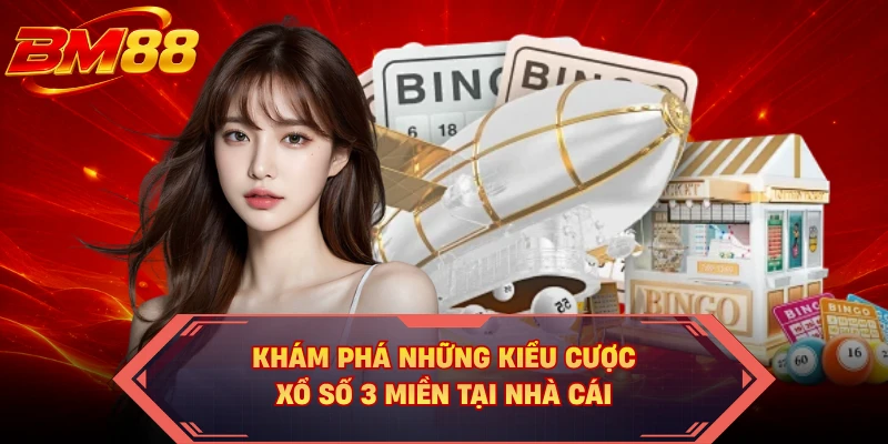Khám phá những kiểu cược xổ số 3 miền tại nhà cái