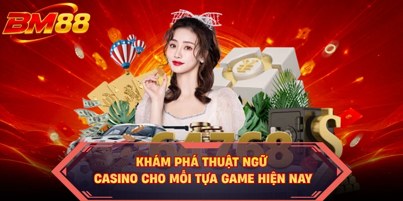 Khám phá thuật ngữ casino cho mỗi tựa game hiện nay