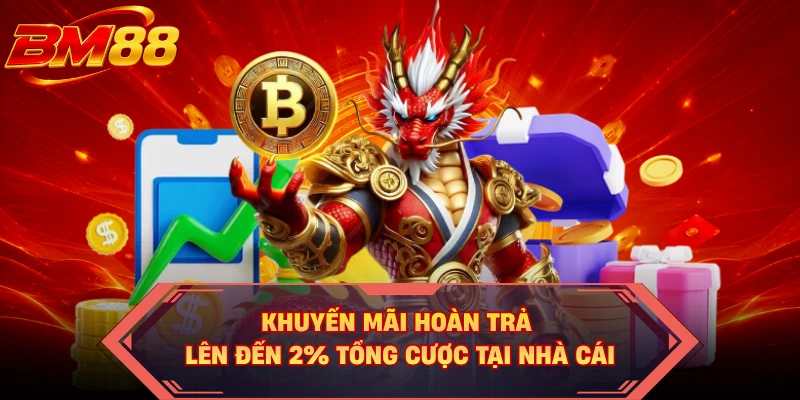 Khuyến mãi hoàn trả lên đến 2% tổng cược tại nhà cái