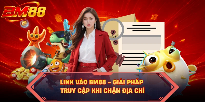 Link Vào BM88 - Giải Pháp Truy Cập Khi Chặn Địa Chỉ