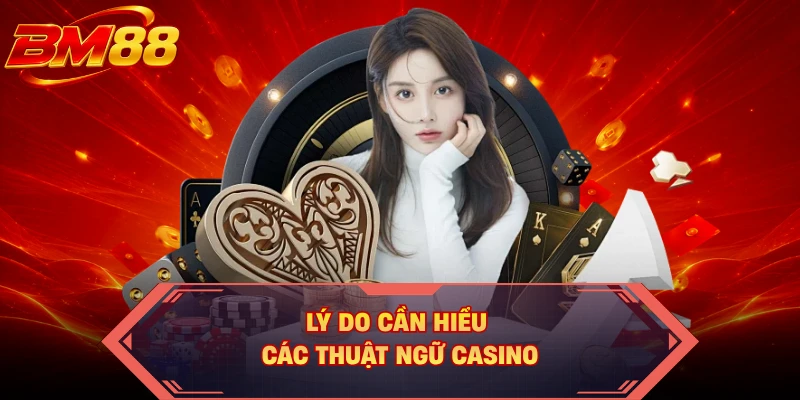 Lý do cần hiểu các thuật ngữ casino