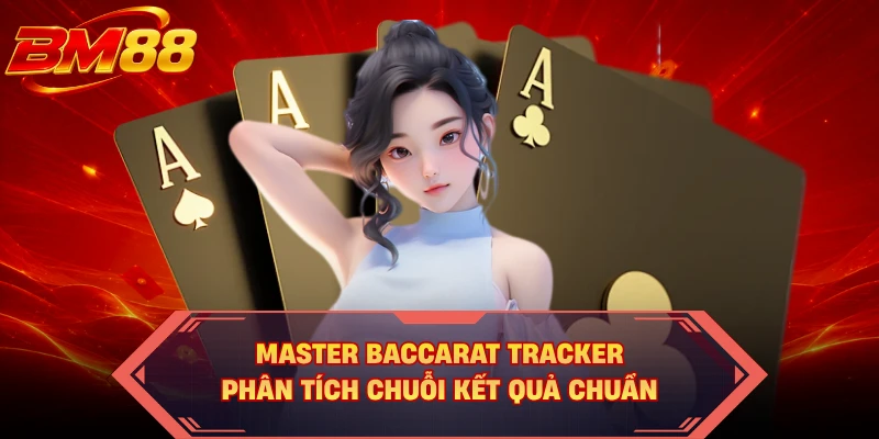 Master Baccarat Tracker phân tích chuỗi kết quả chuẩn