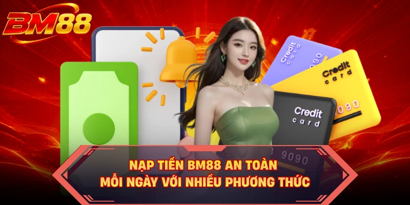 Nạp tiền BM88 an toàn mỗi ngày với nhiều phương thức