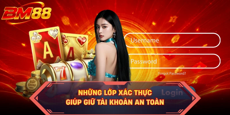 Những lớp xác thực giúp giữ tài khoản an toàn