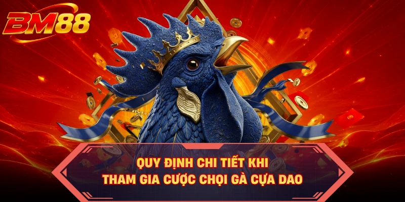 Quy định chi tiết khi tham gia cược chọi gà cựa dao