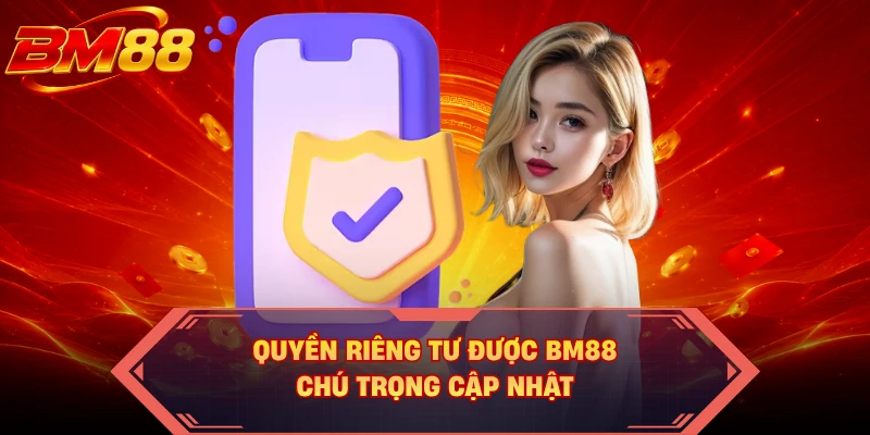 Quyền riêng tư được BM88 chú trọng cập nhật 