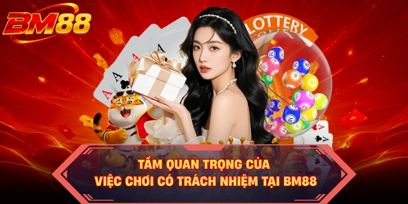 Tầm quan trọng của việc chơi có trách nhiệm tại BM88