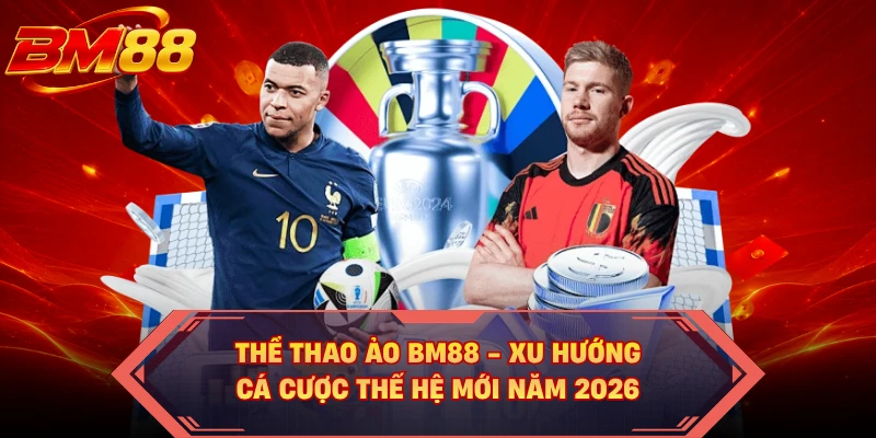 Thể Thao Ảo BM88 - Xu Hướng Cá Cược Thế Hệ Mới Năm 2026