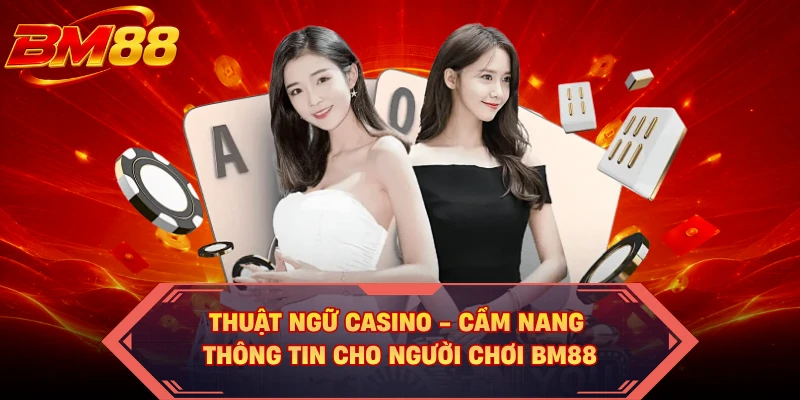 Thuật Ngữ Casino - Cẩm Nang Thông Tin Cho Người Chơi BM88