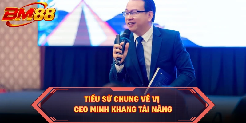 Tiểu sử chung về vị CEO Minh Khang tài năng