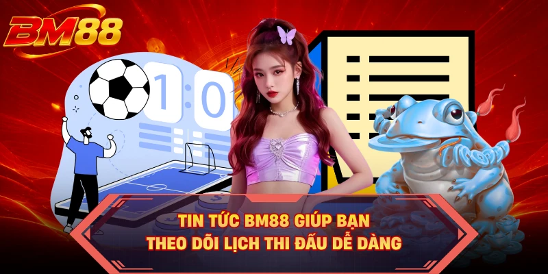 Tin tức BM88 giúp bạn theo dõi lịch thi đấu dễ dàng