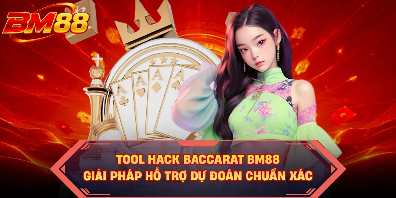 Tool Hack Baccarat BM88 - Giải Pháp Hỗ Trợ Dự Đoán Chuẩn Xác
