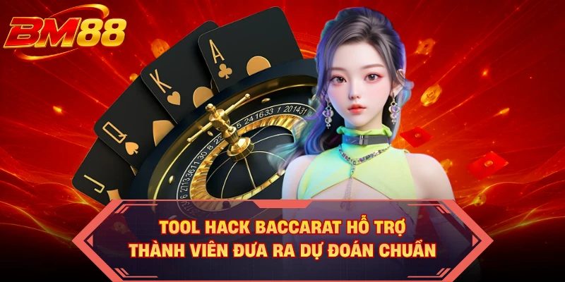 Tool hack Baccarat hỗ trợ thành viên đưa ra dự đoán chuẩn